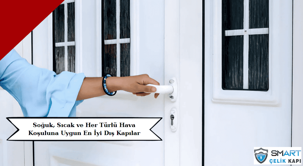 Soğuk, Sıcak ve Her Türlü Hava Koşuluna Uygun En İyi Dış Kapılar